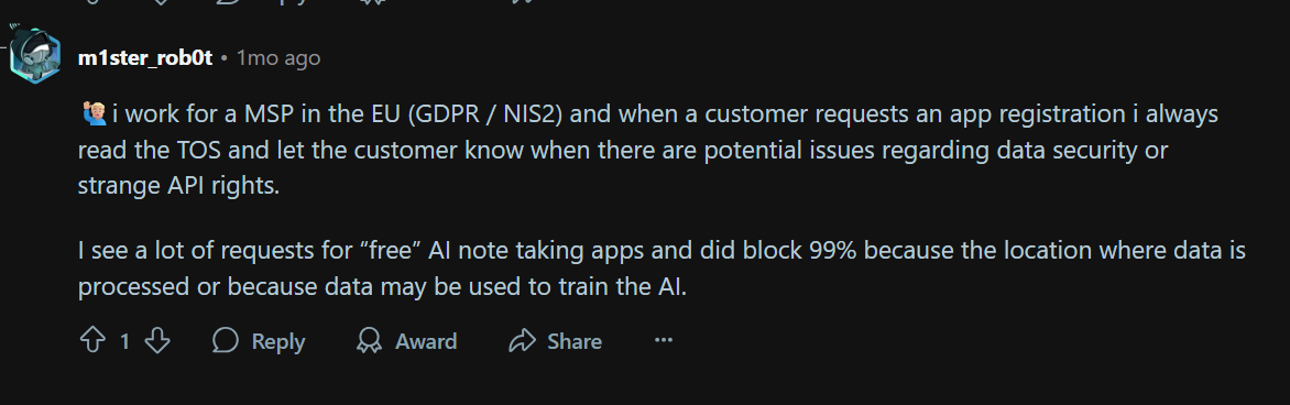 Quote reads: i work for a MSP in the EU (GDPR / NIS2) and when a customer requests an app registration i always read the TOS and let the customer know when there are potential issues regarding data security or strange API rights.  I see a lot of requests for “free” AI note taking apps and did block 99% because the location where data is processed or because data may be used to train the AI.