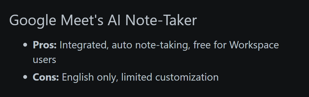 Image state: Google Meet's AI Note-Taker Pros: Integrated, auto note-taking, free for Workspace users Cons: English only, limited customization