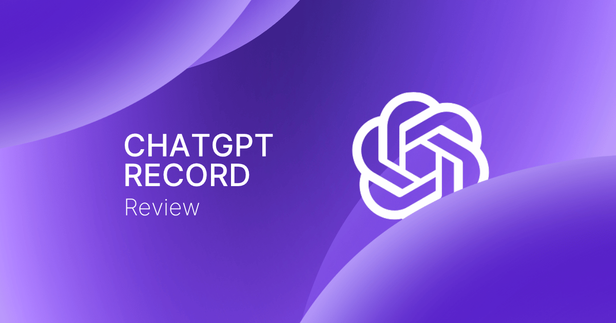 ChatGPT Record Review: Is It Worth It in 2025? [In-Depth]
