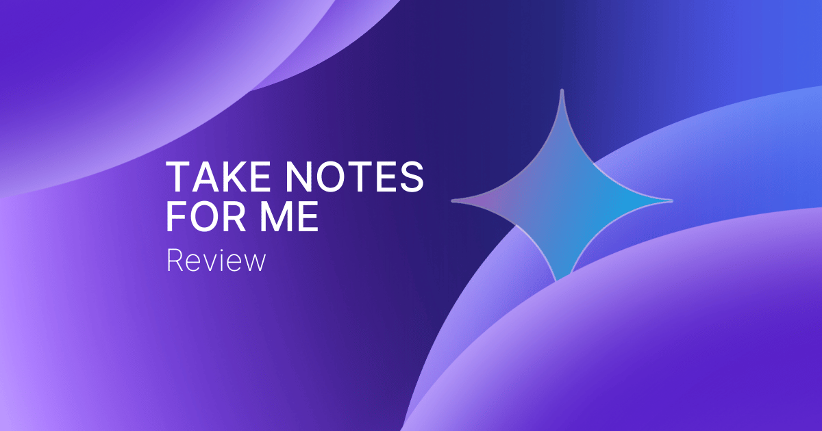 Take Notes for Me Google Review: Is It Any Good?