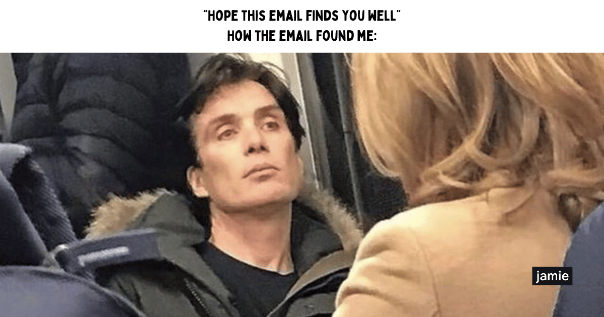 meeting meme: Hope this email finds you well" How the email found me