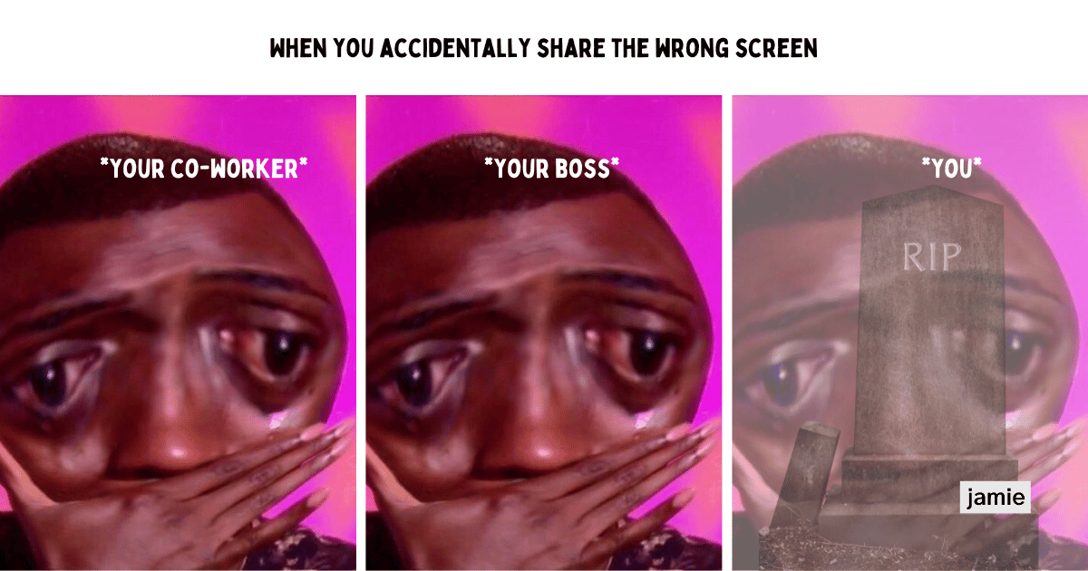 meeting meme: When you accidentally share the wrong screen