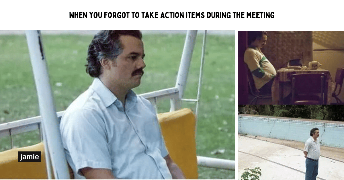 meeting meme: when you forgot to take action items during the meeting