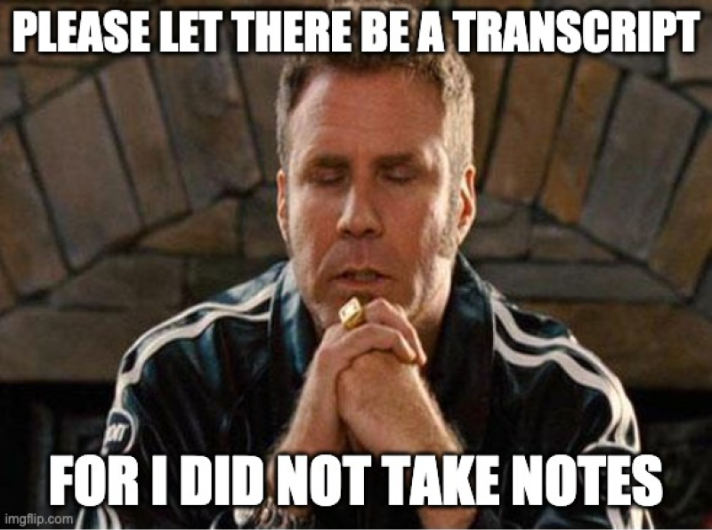 please let there be a transcript for i did not take notes