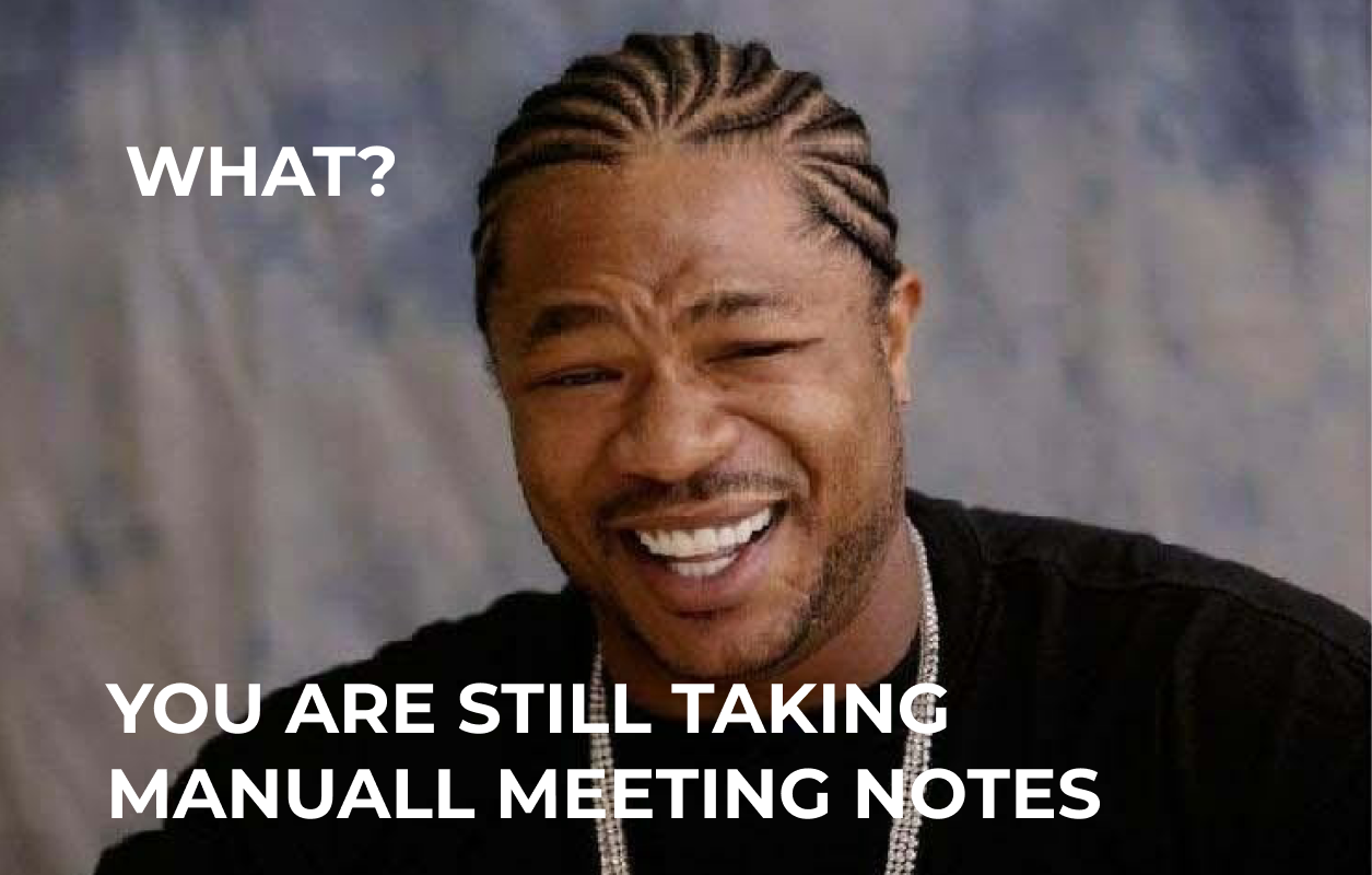what? you are still taking manual meeting notes?