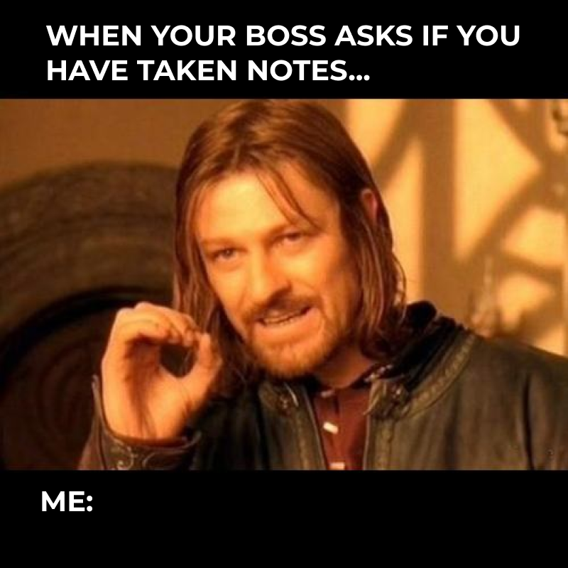 when your boss asks if you have taken notes
