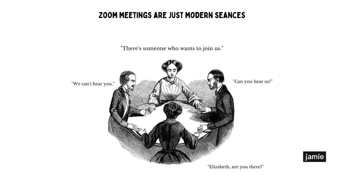 zoom meetings are just modern seances